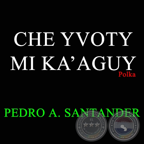 CHE YVOTY MI KA’AGUY - Polka de PEDRO A. SANTANDER